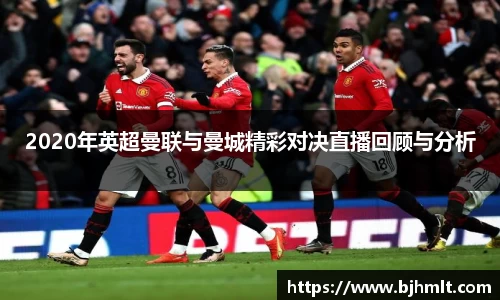 2020年英超曼联与曼城精彩对决直播回顾与分析